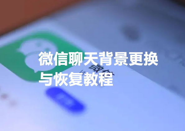 微信聊天背景圖怎么設置?怎么恢復默認背景方法