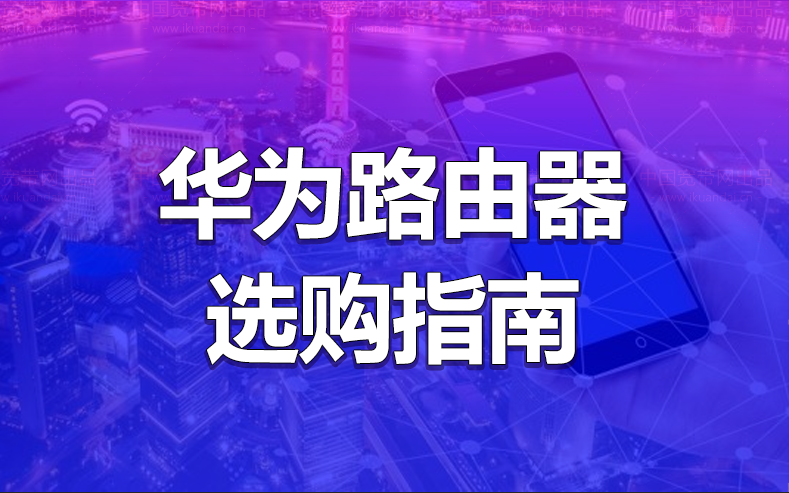 華為WIFI路由器哪款家用比較好（華為路由器選購指南）