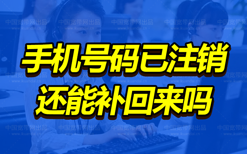 注銷的手機(jī)號碼還能恢復(fù)嗎？如何補(bǔ)回來？