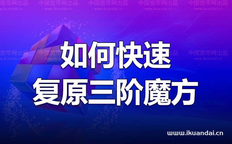 如何快速復原三階魔方(三階魔方打亂后最簡單的復原方法)
