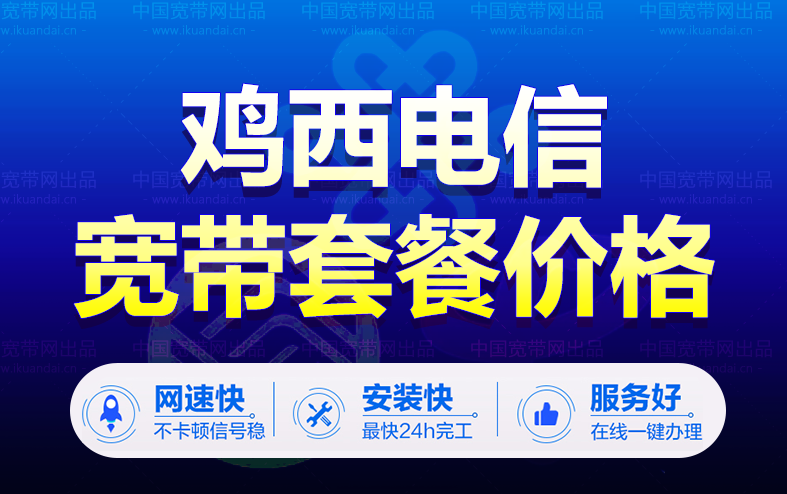 雞西電信寬帶套餐價(jià)格表（黑龍江電信寬帶wifi辦理安裝）