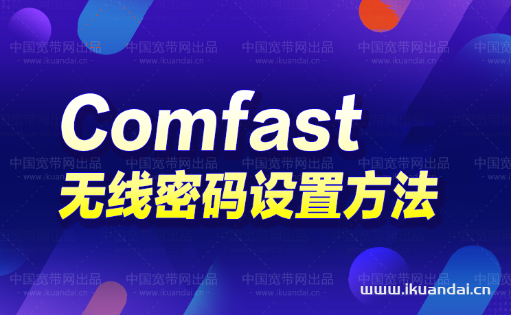 comfast路由器手機無線密碼設置（Comfast WIFI設置方法）
