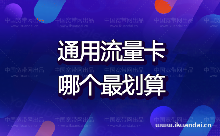 通用流量卡哪個(gè)最劃算（2022什么卡流量多又便宜不限速）