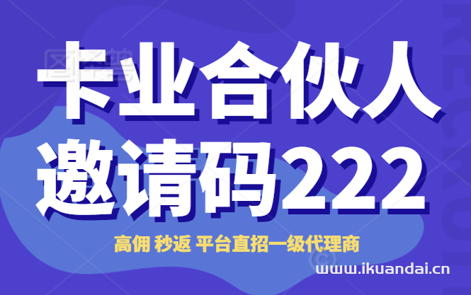 卡業(yè)聯(lián)盟一級邀請碼（高傭秒返直招合伙人）