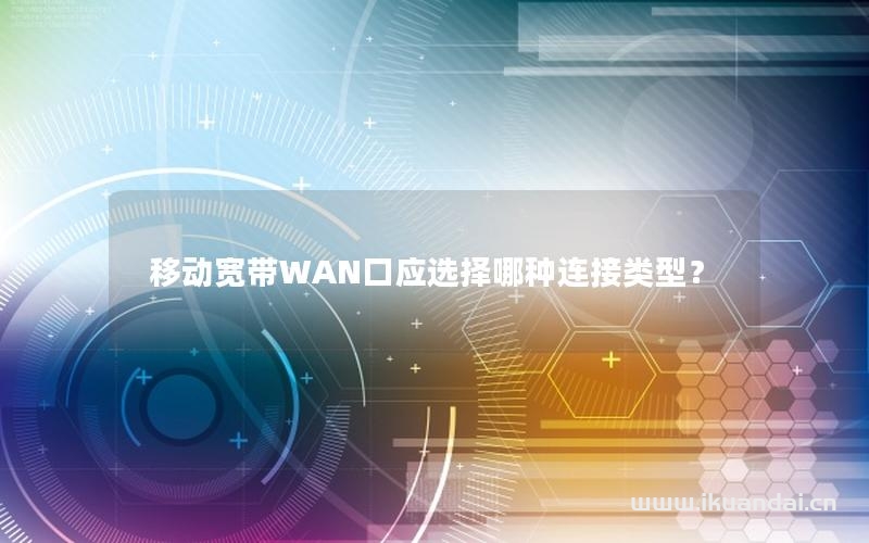 移動寬帶WAN口應(yīng)選擇哪種連接類型？