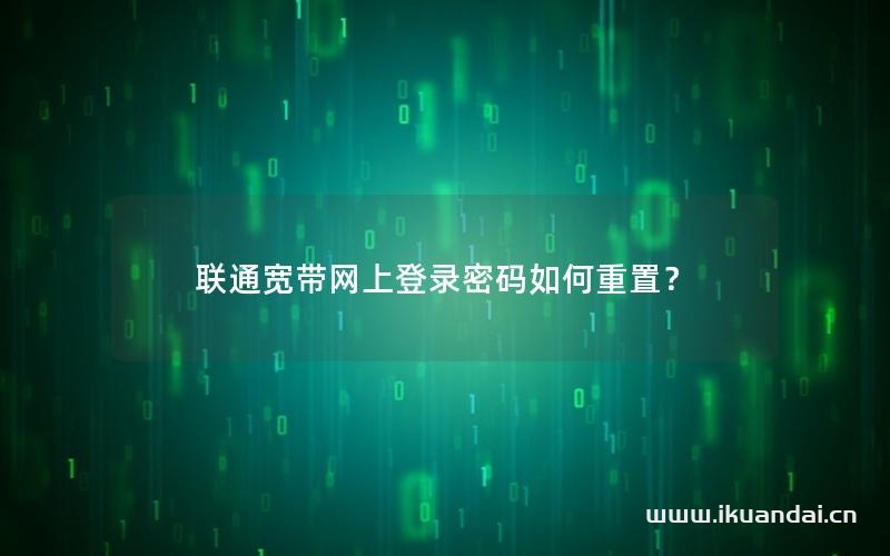 聯(lián)通寬帶網(wǎng)上登錄密碼如何重置？