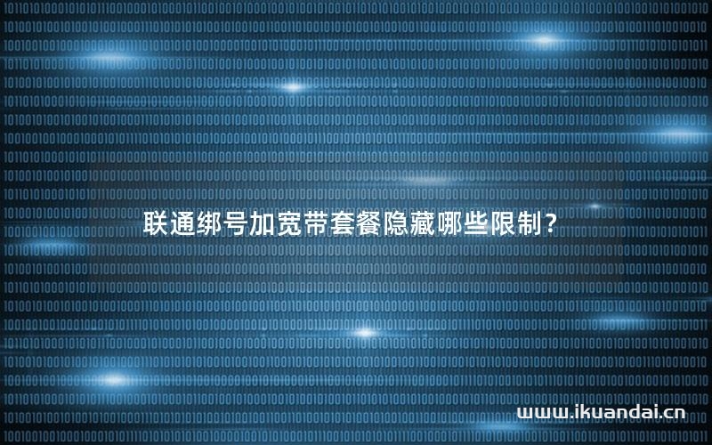 聯(lián)通綁號加寬帶套餐隱藏哪些限制？