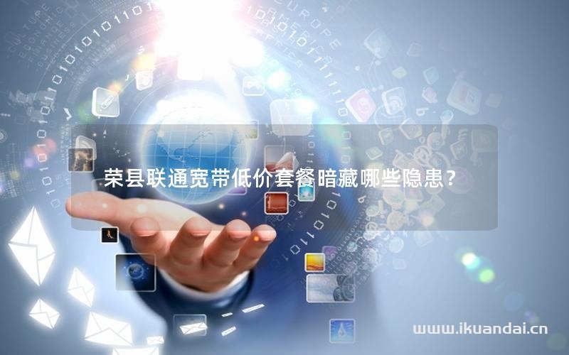 榮縣聯(lián)通寬帶低價(jià)套餐暗藏哪些隱患？