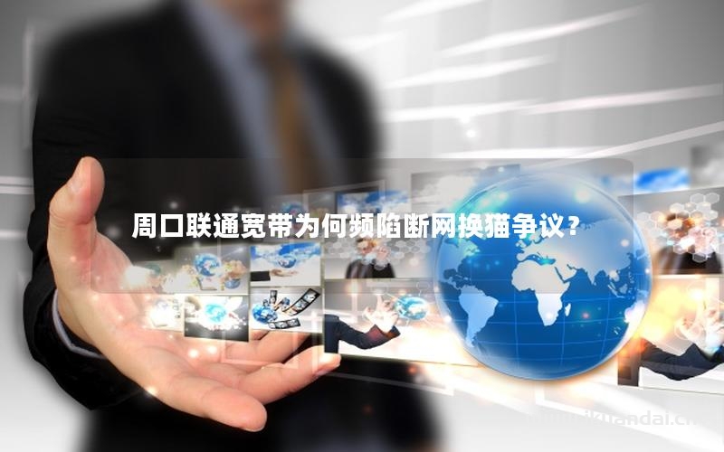 周口聯(lián)通寬帶為何頻陷斷網(wǎng)換貓爭(zhēng)議？