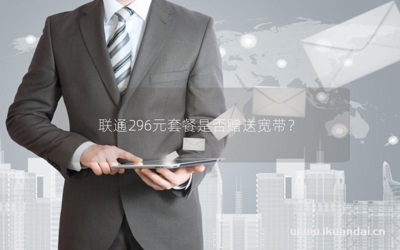 聯(lián)通296元套餐是否贈送寬帶？
