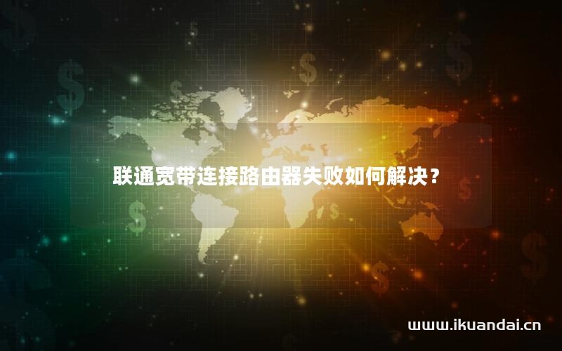 聯(lián)通寬帶連接路由器失敗如何解決？