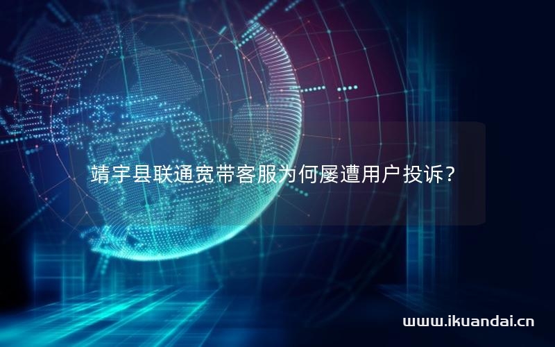 靖宇縣聯(lián)通寬帶客服為何屢遭用戶投訴？