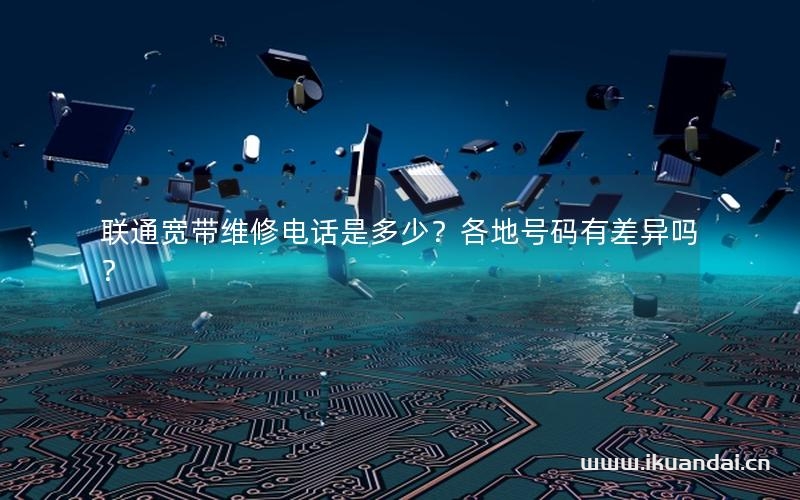 聯(lián)通寬帶維修電話是多少？各地號碼有差異嗎？