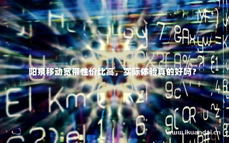 陽泉移動寬帶性價比高，實際體驗真的好嗎？