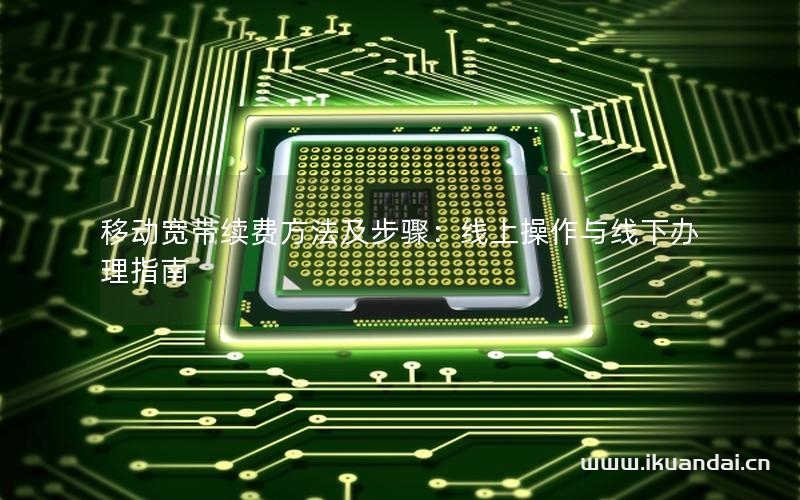 移動(dòng)寬帶續(xù)費(fèi)方法及步驟：線上操作與線下辦理指南