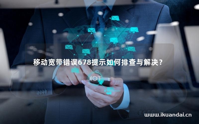 移動(dòng)寬帶錯(cuò)誤678提示如何排查與解決？
