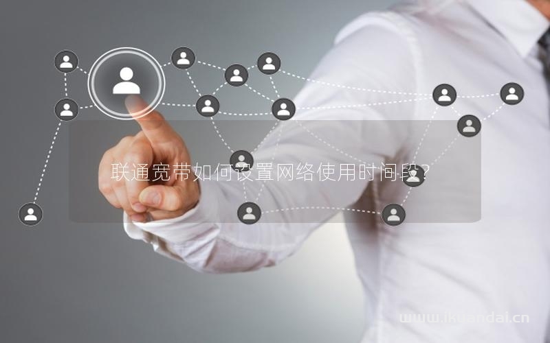 聯(lián)通寬帶如何設(shè)置網(wǎng)絡(luò)使用時間段？