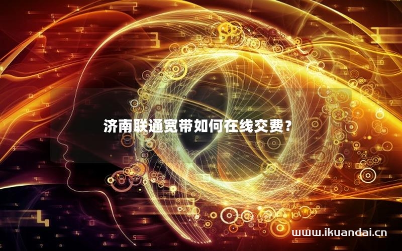 濟南聯(lián)通寬帶如何在線交費？