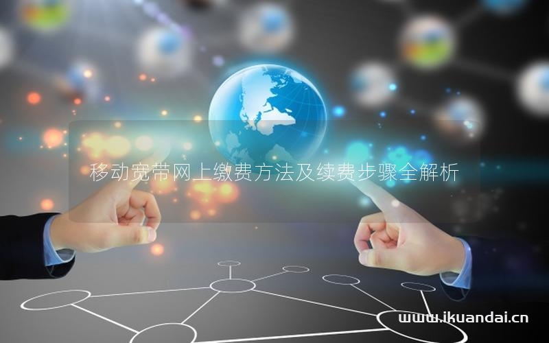 移動寬帶網(wǎng)上繳費方法及續(xù)費步驟全解析