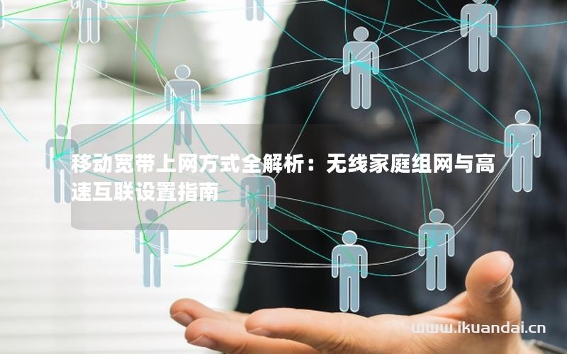 移動(dòng)寬帶上網(wǎng)方式全解析：無(wú)線家庭組網(wǎng)與高速互聯(lián)設(shè)置指南