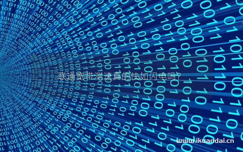 聯(lián)通寬帶測(cè)速真的快如閃電嗎？