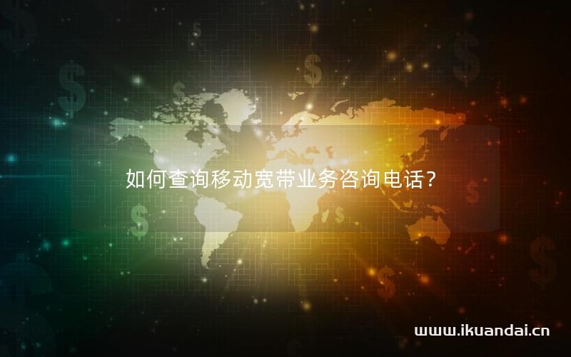 如何查詢移動寬帶業(yè)務(wù)咨詢電話？