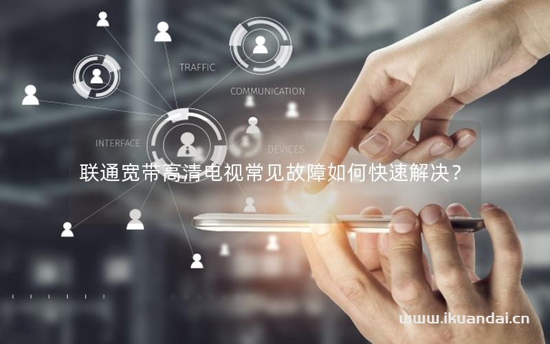 聯(lián)通寬帶高清電視常見故障如何快速解決？