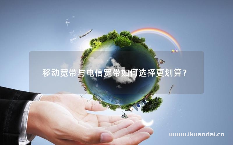 移動(dòng)寬帶與電信寬帶如何選擇更劃算？