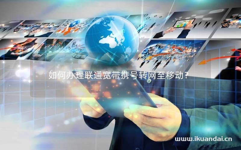 如何辦理聯(lián)通寬帶攜號(hào)轉(zhuǎn)網(wǎng)至移動(dòng)？