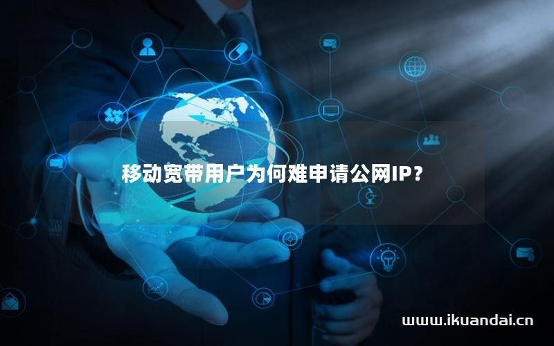 移動寬帶用戶為何難申請公網(wǎng)IP？