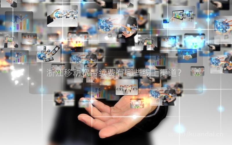 浙江移動寬帶續(xù)費有哪些線上渠道？