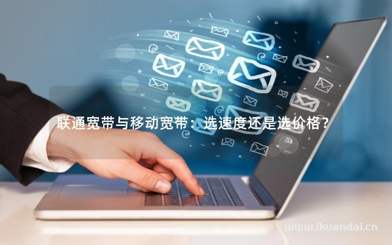 聯(lián)通寬帶與移動寬帶：選速度還是選價格？