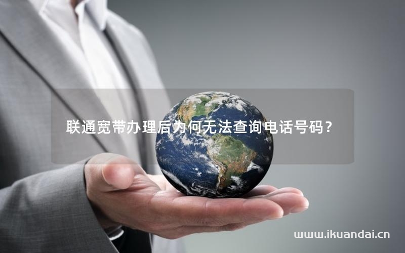 聯(lián)通寬帶辦理后為何無(wú)法查詢(xún)電話(huà)號(hào)碼？
